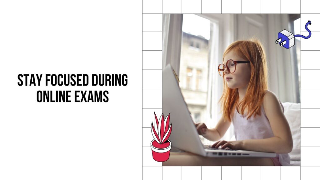 How to Stay Focused During Online Exams? 