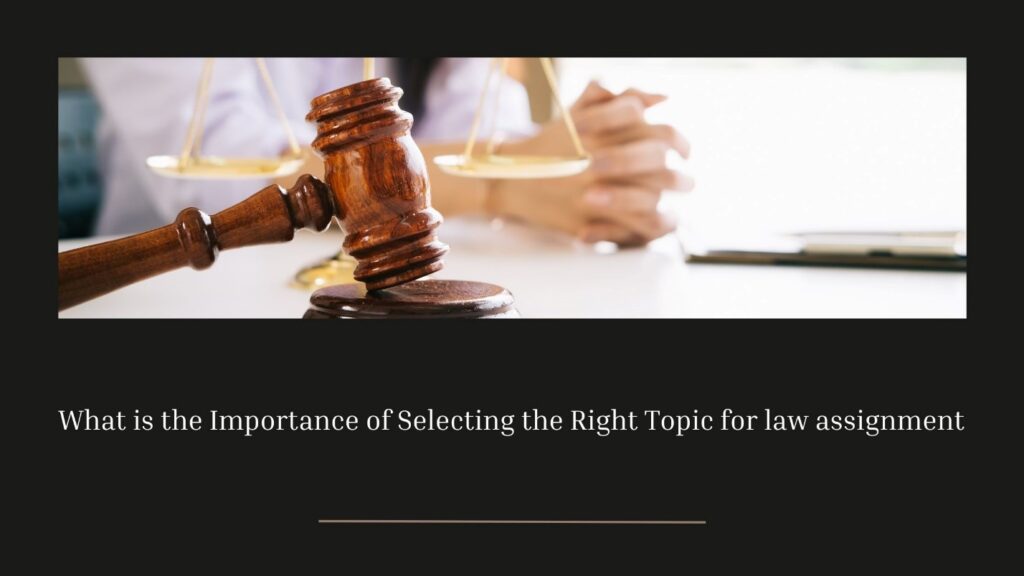 What is the Importance of Selecting the Right Topic for law assignment  